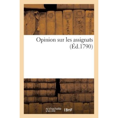 Opinion Sur Les Assignats (A0/00d.1790) Paperback, Hachette Livre Bnf