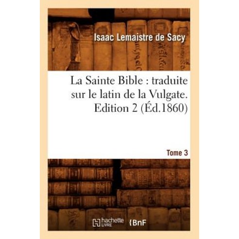 La Sainte Bible: Traduite Sur Le Latin de la Vulgate. Tome 3 Edition 2 (Ed.1860) Paperback, Hachette Livre - Bnf