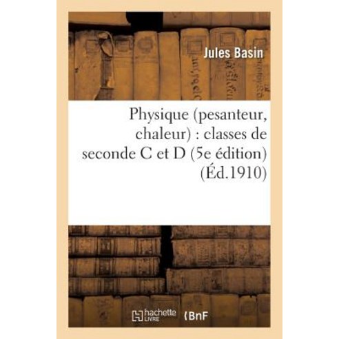 Physique Pesanteur Chaleur: Classes de Seconde C Et D 5e Edition Paperback, Hachette Livre - Bnf