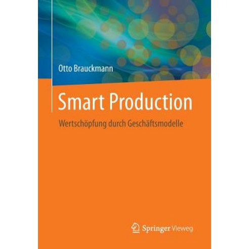 Smart Production: Wertschopfung Durch Geschaftsmodelle Paperback, Springer Vieweg