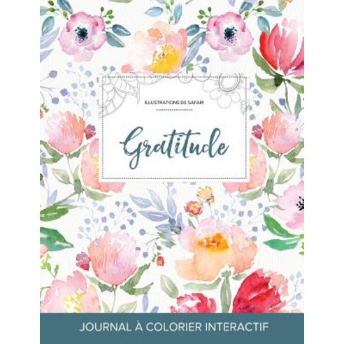 Journal de Coloration Adulte: Gratitude (Illustrations de Safari La Fleur) Paperback, Adult Coloring Journal Press