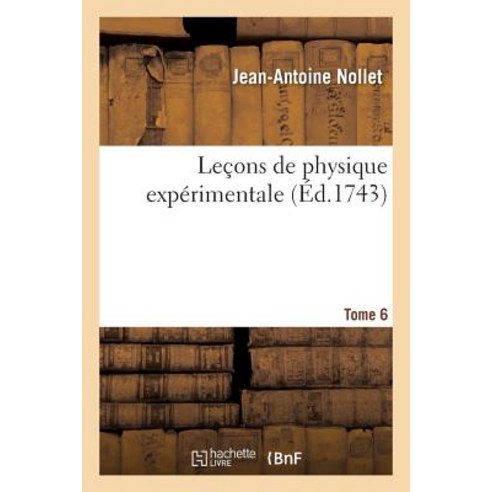 Lecons de Physique Experimentale Tome 6 = Leaons de Physique Expa(c)Rimentale Tome 6 Paperback, Hachette Livre - Bnf