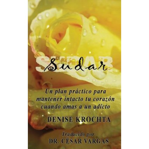 Sudar: Un Plan Practico Para Mantener Intacto Tu Corazon Cuando Amas a Un Adicto Paperback, Veritas Invictus Publishing