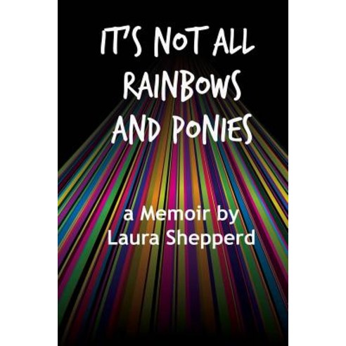 It''s Not All Rainbows and Ponies: A Memoir Paperback, Bwsbooks