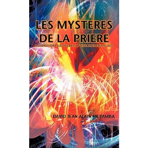 Les Mysteres de La Priere: Comprendre Les Secrets D''Une Priere Efficace Hardcover, Trafford Publishing