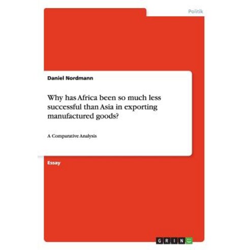 Why Has Africa Been So Much Less Successful Than Asia in Exporting Manufactured Goods? Paperback, Grin Publishing