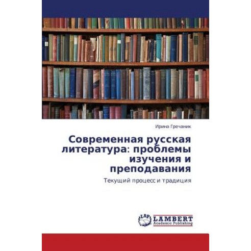 Sovremennaya Russkaya Literatura: Problemy Izucheniya I Prepodavaniya Paperback, LAP Lambert Academic Publishing