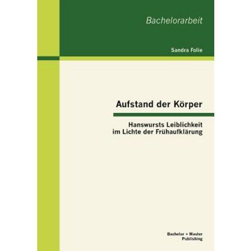 Aufstand Der K Rper: Hanswursts Leiblichkeit Im Lichte Der Fr Haufkl Rung Paperback, Bachelor + Master Publishing