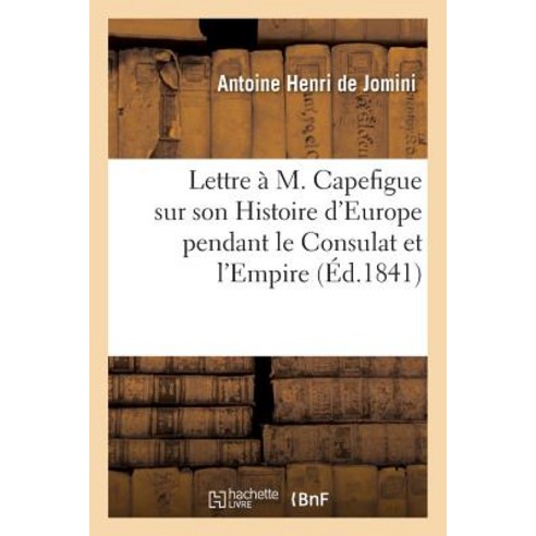 Lettre A M. Capefigue Sur Son Histoire D''Europe Pendant Le Consulat Et L''Empire Paperback, Hachette Livre Bnf