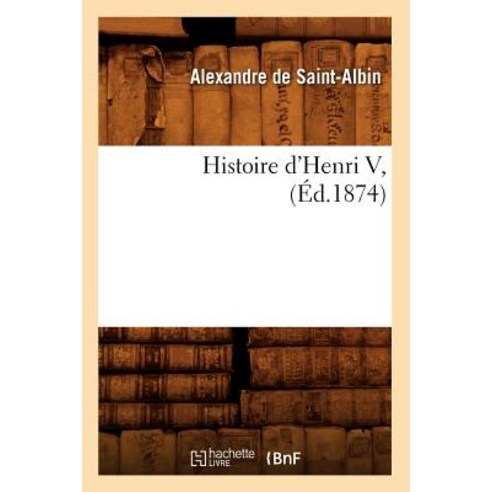 Histoire D''Henri V (A0/00d.1874) Paperback, Hachette Livre - Bnf