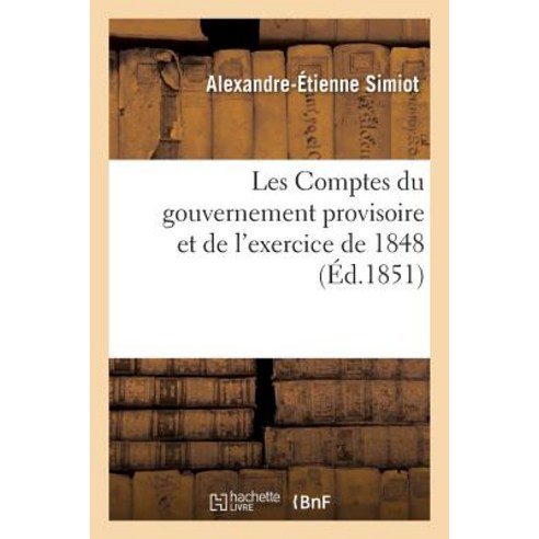 Les Comptes Du Gouvernement Provisoire Et de L''Exercice de 1848 Paperback, Hachette Livre - Bnf