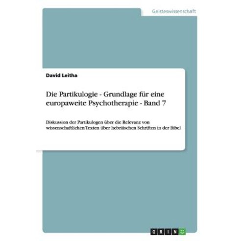Die Partikulogie - Grundlage Fur Eine Europaweite Psychotherapie - Band 7 Paperback, Grin Publishing