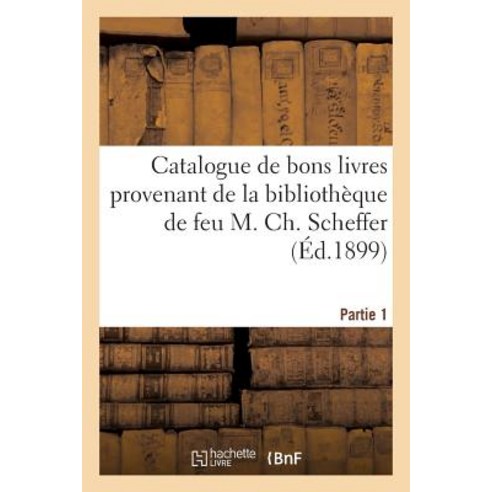 Catalogue de Bons Livres Provenant de la Bibliotheque de Feu M. Ch. Scheffer Partie 1 Paperback, Hachette Livre - Bnf