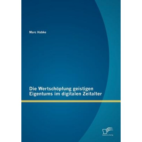 Die Wertsch Pfung Geistigen Eigentums Im Digitalen Zeitalter Paperback, Diplomica Verlag Gmbh