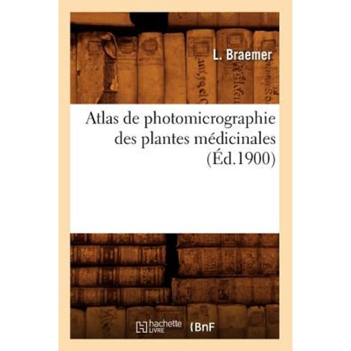 Atlas de Photomicrographie Des Plantes Medicinales (Ed.1900) Paperback, Hachette Livre - Bnf