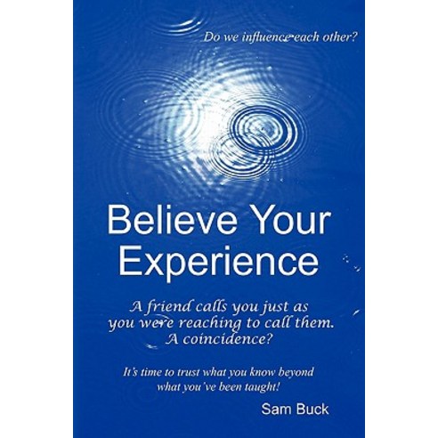 Believe Your Experience: Trust What You Know Beyond What You''''ve Been Taught. Paperback, Booksurge Publishing