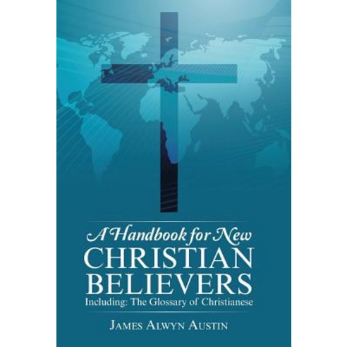 A Handbook for New Christian Believers: Including: The Glossary of Christianese Hardcover, WestBow Press