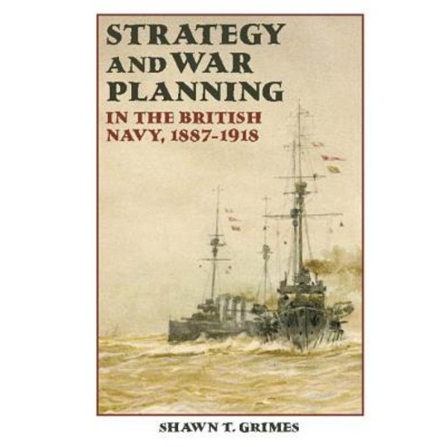 Strategy and War Planning in the British Navy 1887-1918 Hardcover, Boydell Press