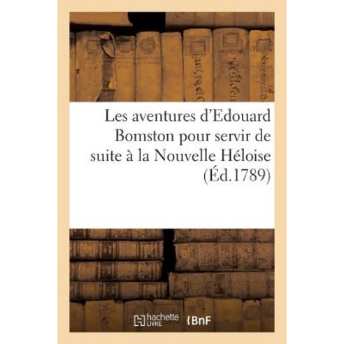 Les Aventures D''Edouard Bomston Pour Servir de Suite a la Nouvelle Heloise Paperback, Hachette Livre - Bnf