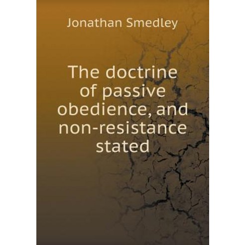 The Doctrine of Passive Obedience and Non-Resistance Stated Paperback, Book on Demand Ltd.