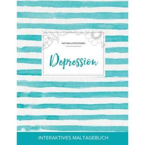 Maltagebuch Fur Erwachsene: Depression (Naturillustrationen Turkise Streifen) Paperback, Adult Coloring Journal Press