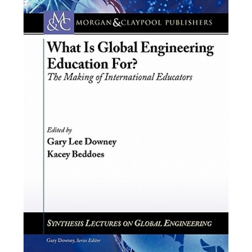 What Is Global Engineering Education For?: The Making of International Educators Part I Paperback, Morgan & Claypool