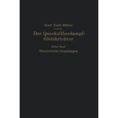 Der Quecksilberdampf-Gleichrichter: Erster Band Theoretische Grundlagen Paperback, Springer