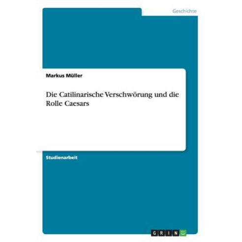 Die Catilinarische Verschworung Und Die Rolle Caesars Paperback, Grin Publishing