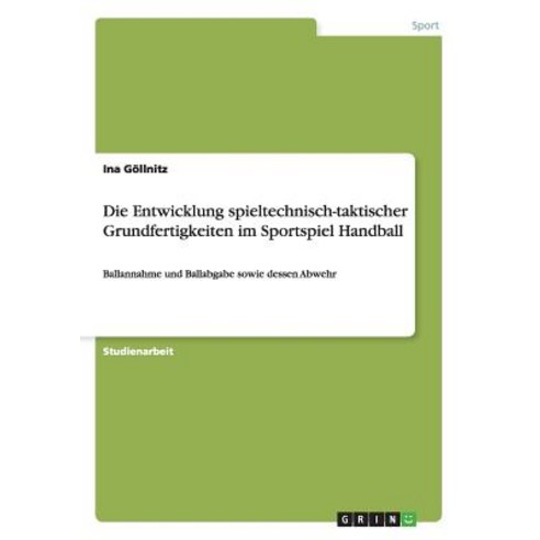 Die Entwicklung Spieltechnisch-Taktischer Grundfertigkeiten Im Sportspiel Handball Paperback, Grin Publishing