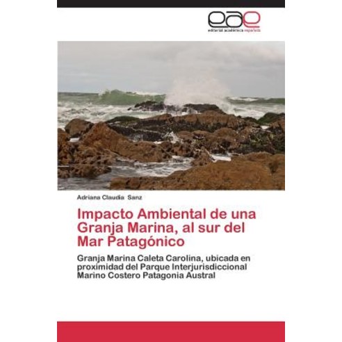 Impacto Ambiental de Una Granja Marina Al Sur del Mar Patagonico Paperback, Eae Editorial Academia Espanola
