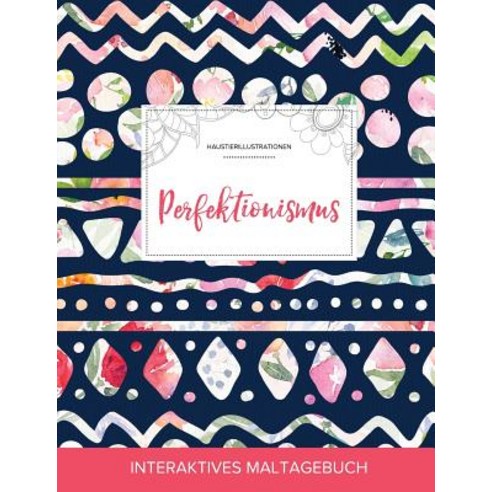 Maltagebuch Fur Erwachsene: Perfektionismus (Haustierillustrationen Tribalblumen) Paperback, Adult Coloring Journal Press