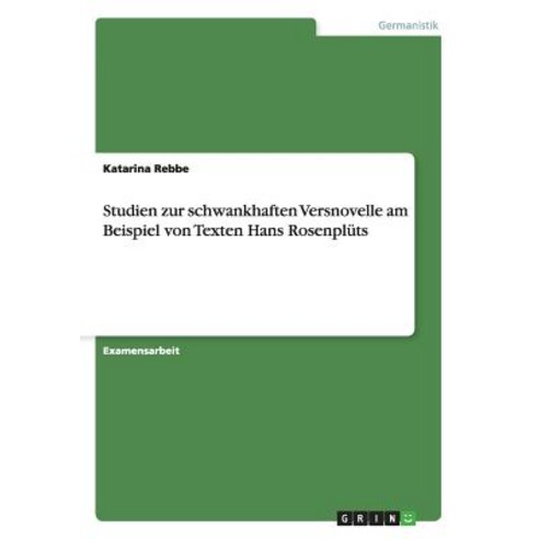 Studien Zur Schwankhaften Versnovelle Am Beispiel Von Texten Hans Rosenpluts Paperback, Grin Publishing