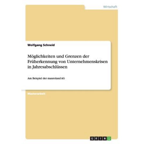 Moglichkeiten Und Grenzen Der Fruherkennung Von Unternehmenskrisen in Jahresabschlussen Paperback, Grin Publishing