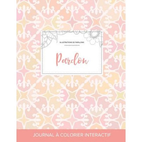 Journal de Coloration Adulte: Pardon (Illustrations de Papillons Elegance Pastel) Paperback, Adult Coloring Journal Press