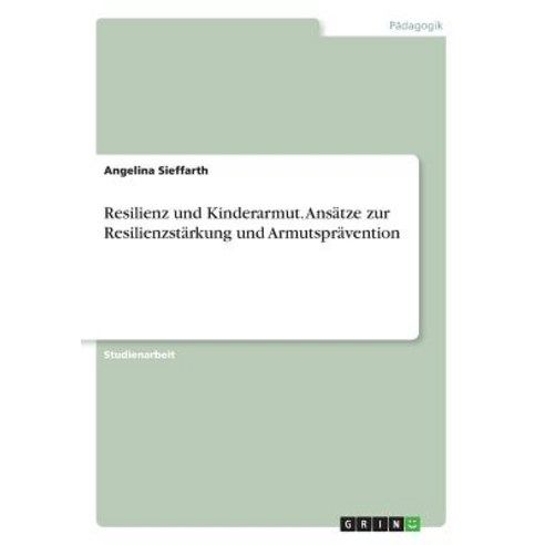 Resilienz Und Kinderarmut. Ansatze Zur Resilienzstarkung Und Armutspravention Paperback, Grin Publishing