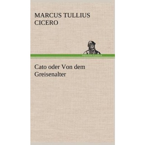 Cato Oder Von Dem Greisenalter Hardcover, Tredition Classics