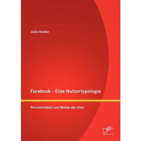 Facebook - Eine Nutzertypologie: Pers Nlichkeit Und Motive Der User Paperback, Diplomica Verlag Gmbh