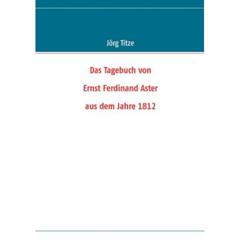 Das Tagebuch Von Ernst Ferdinand Aster Aus Dem Jahre 1812 Paperback, Books on Demand