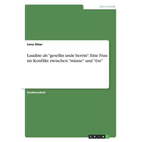 Laudine ALS -Gesellin Unde Herrin-. Eine Frau Im Konflikt Zwischen -Minne- Und -Ere- Paperback, Grin Publishing