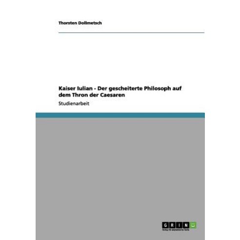 Kaiser Iulian - Der Gescheiterte Philosoph Auf Dem Thron Der Caesaren Paperback, Grin Publishing