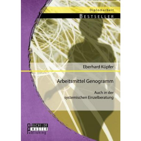 Arbeitsmittel Genogramm - Auch in Der Systemischen Einzelberatung Paperback, Bachelor + Master Publishing