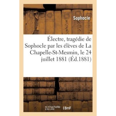 Electre Tragedie de Sophocle Representee Par Les Eleves de la Chapelle-Saint-Mesmin Paperback, Hachette Livre - Bnf