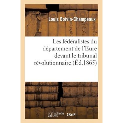 Les Federalistes Du Departement de L''Eure Devant Le Tribunal Revolutionnaire Paperback, Hachette Livre Bnf