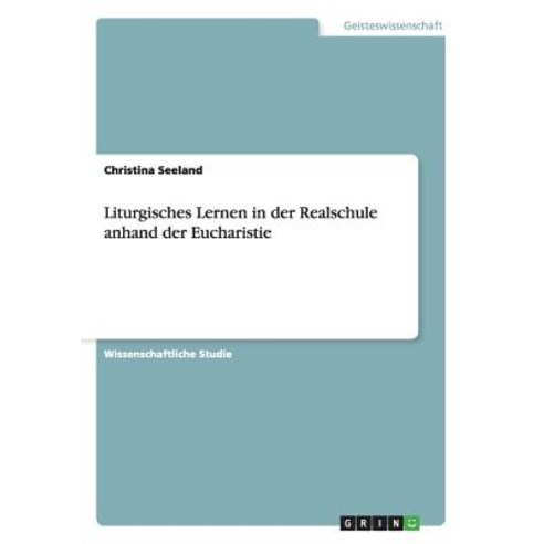 Liturgisches Lernen in Der Realschule Anhand Der Eucharistie Paperback, Grin Publishing