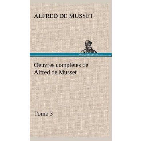 Oeuvres Completes de Alfred de Musset - Tome 3 Hardcover, Tredition Classics