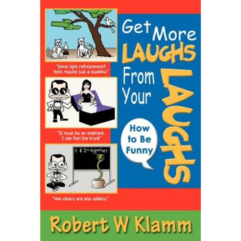 Get More Laughs from Your Laughs: How to Be Funny Paperback, iUniverse