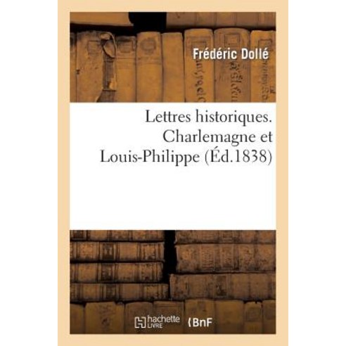 Lettres Historiques. Charlemagne Et Louis-Philippe Paperback, Hachette Livre Bnf