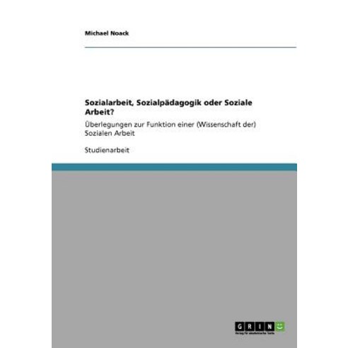 Sozialarbeit Sozialpadagogik Oder Soziale Arbeit? Paperback, Grin Publishing