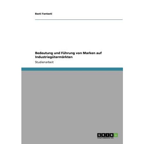 Bedeutung Und Fuhrung Von Marken Auf Industriegutermarkten Paperback, Grin Publishing