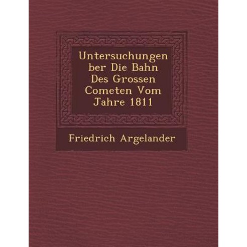 Untersuchungen Ber Die Bahn Des Grossen Cometen Vom Jahre 1811 Paperback, Saraswati Press